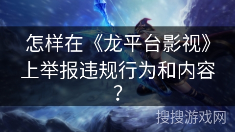怎样在《龙平台影视》上举报违规行为和内容？