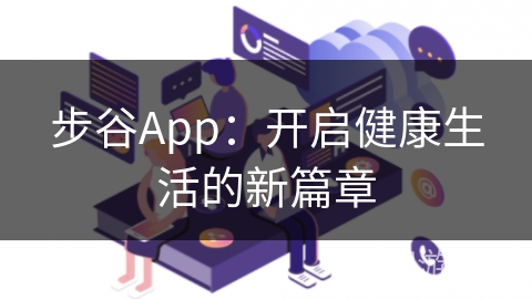 步谷App:开启健康生活的新篇章 步谷App:开启健康生活的新篇章