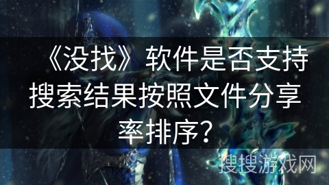 《没找》软件是否支持搜索结果按照文件分享率排序？