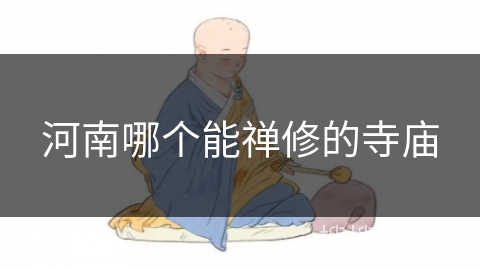 河南哪个能禅修的寺庙 河南哪个能禅修的寺庙