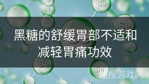 黑糖的舒缓胃部不适和减轻胃痛功效 黑糖的舒缓胃部不适和减轻胃痛功效