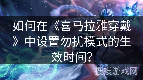 如何在《喜马拉雅穿戴》中设置勿扰模式的生效时间？