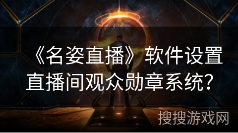 《名姿直播》软件设置直播间观众勋章系统？