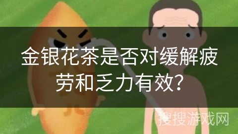 金银花茶是否对缓解疲劳和乏力有效？