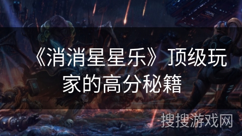 《消消星星乐》顶级玩家的高分秘籍