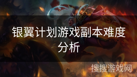 银翼计划游戏副本难度分析