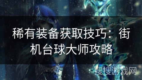 稀有装备获取技巧：街机台球大师攻略