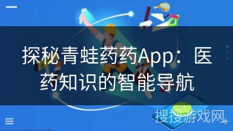 探秘青蛙药药App：医药知识的智能导航
