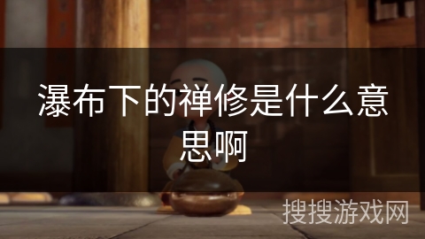 瀑布下的禅修是什么意思啊