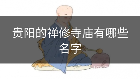 贵阳的禅修寺庙有哪些名字 贵阳的禅修寺庙有哪些名字