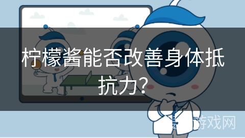 柠檬酱能否改善身体抵抗力？