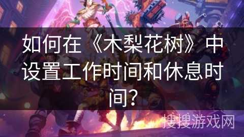 如何在《木梨花树》中设置工作时间和休息时间？