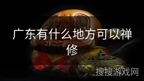 广东有什么地方可以禅修 广东有什么地方可以禅修