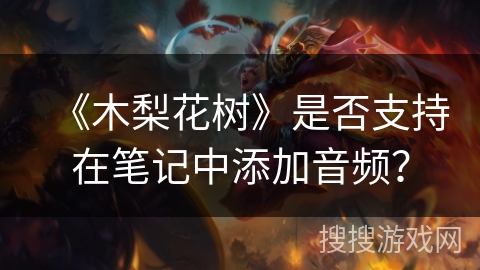 《木梨花树》是否支持在笔记中添加音频？