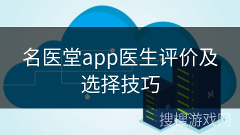 名医堂app医生评价及选择技巧