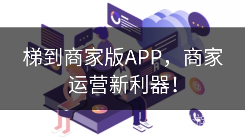 梯到商家版APP，商家运营新利器！