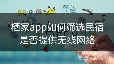 栖家app如何筛选民宿是否提供无线网络