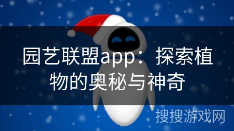园艺联盟app：探索植物的奥秘与神奇