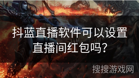 抖蓝直播软件可以设置直播间红包吗? 抖蓝直播软件可以设置直播间红包吗?