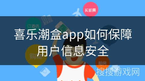 喜乐潮盒app如何保障用户信息安全