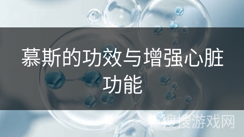 慕斯的功效与增强心脏功能 慕斯的功效与增强心脏功能