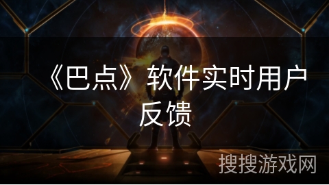 《巴点》软件实时用户反馈