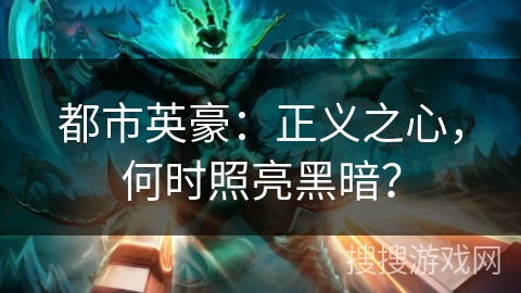 都市英豪：正义之心，何时照亮黑暗？