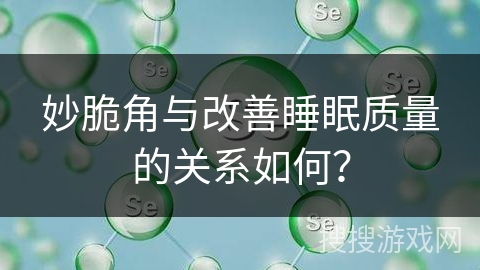 妙脆角与改善睡眠质量的关系如何？