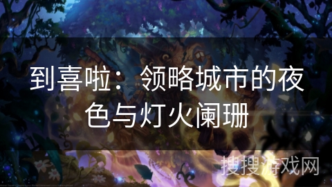 到喜啦：领略城市的夜色与灯火阑珊