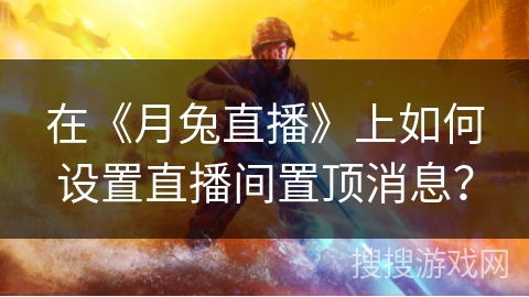 在《月兔直播》上如何设置直播间置顶消息？