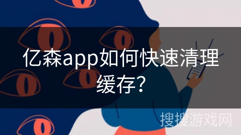 亿森app如何快速清理缓存？