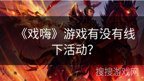 《戏嗨》游戏有没有线下活动？