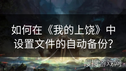 如何在《我的上饶》中设置文件的自动备份？