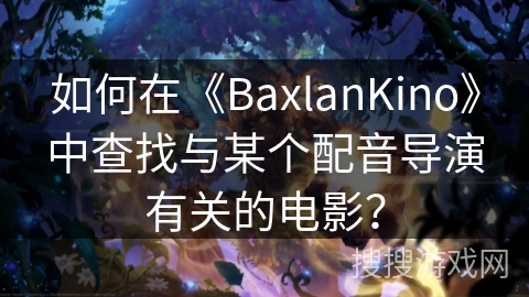 如何在《BaxlanKino》中查找与某个配音导演有关的电影? 如何在《BaxlanKino》中查找与某个配音导演有关的电影?