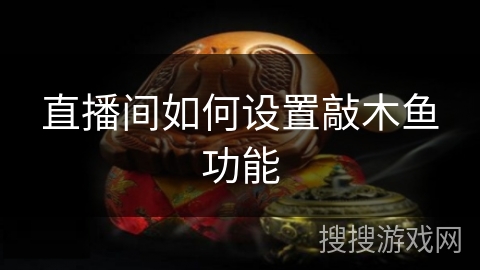 直播间如何设置敲木鱼功能