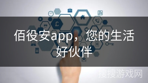 佰役安app,您的生活好伙伴
