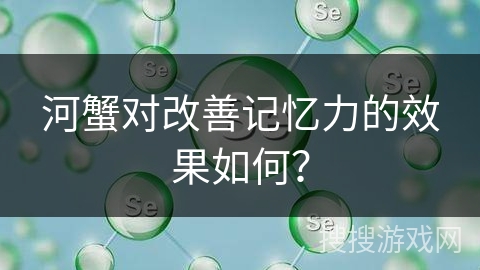 河蟹对改善记忆力的效果如何？
