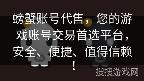 螃蟹账号代售，您的游戏账号交易首选平台，安全、便捷、值得信赖！