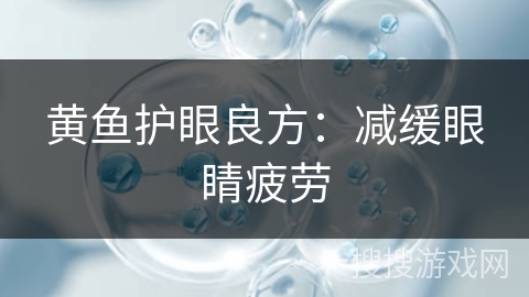黄鱼护眼良方：减缓眼睛疲劳