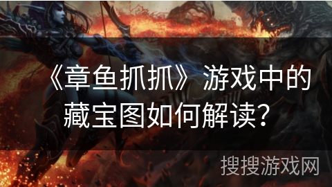 《章鱼抓抓》游戏中的藏宝图如何解读？