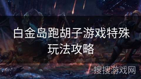 白金岛跑胡子游戏特殊玩法攻略