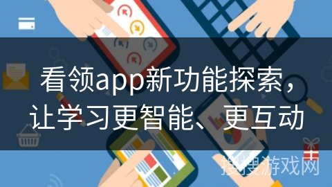 看领app新功能探索，让学习更智能、更互动