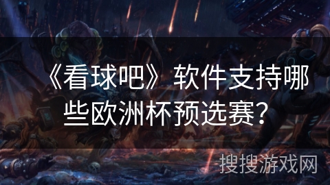 《看球吧》软件支持哪些欧洲杯预选赛？
