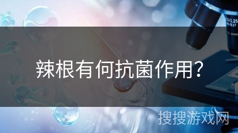 辣根有何抗菌作用? 辣根有何抗菌作用?