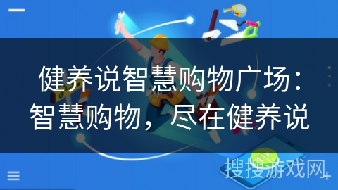 健养说智慧购物广场：智慧购物，尽在健养说