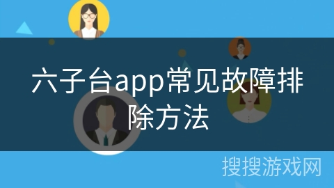 六子台app常见故障排除方法