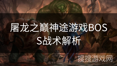 屠龙之巅神途游戏BOSS战术解析
