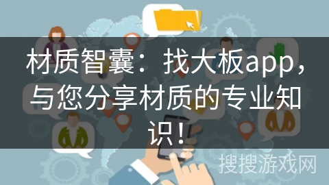材质智囊：找大板app，与您分享材质的专业知识！