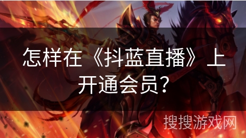 怎样在《抖蓝直播》上开通会员？