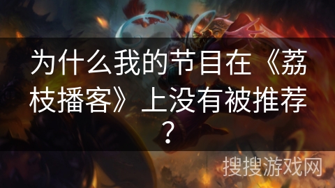 为什么我的节目在《荔枝播客》上没有被推荐？